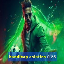 handicap asiatico 0 25